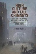 High Culture And Tall Chimneys di James Moore edito da Manchester University Press