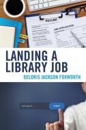 Landing a Library Job di Deloris Jackson Foxworth edito da Rowman & Littlefield