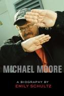 Michael Moore: A Biography di Emily Schultz edito da ECW PR