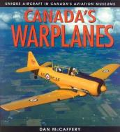 Canada's Warplanes: Unique Aircraft in Canada's Aviation Museums di Dan McCaffery edito da LORIMER