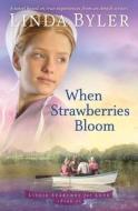When Strawberries Bloom: A Novel Based on True Experiences from an Amish Writer! di Linda Byler edito da GOOD BOOKS