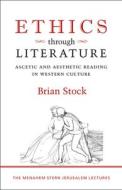 Ethics Through Literature: Ascetic and Aesthetic Reading in Western Culture di Brian Stock edito da BRANDEIS UNIV PR