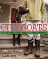City Goats: The Goat Justice League's Guide to Backyard Goat Keeping di Jennie Grant edito da MOUNTAINEERS BOOKS