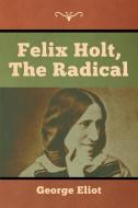 Felix Holt, the Radical di George Eliot edito da Bibliotech Press