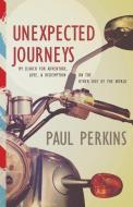 Unexpected Journeys: My Search for Adventure, Love & Redemption on the Other Side of the World di Paul Perkins edito da WHITAKER HOUSE
