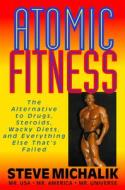 Atomic Fitness: The Alternative to Drugs, Steroids, Wacky Diets, and Everything Else That's Failed di Steve Michalik edito da BASIC HEALTH PUBN INC