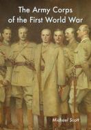 The Army Corps Of The First World War di MICHAEL SCOTT edito da Lightning Source Uk Ltd