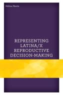 Representing Latina/X Reproductive Decision-Making di Melissa Huerta edito da Lexington Books