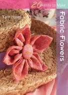 Twenty to Make: Fabric Flowers di Kate Haxell edito da Search Press Ltd
