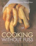 Cooking Without Fuss: Stress-Free Recipes for the Homecook di Jonny Haughton edito da Pavilion Books