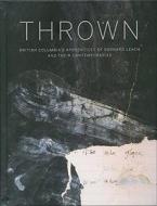 Thrown: British Columbia's Apprenctices of Bernard Leach and Their Contemporaries di Gwyn Hanssen Pigott, Tam Irving edito da BLACK DOG ARCHITECTURE