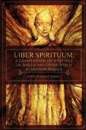 Liber Spirituum: A Compendium of Writings on Angels and Other Spirits in Modern Magick di Chic Cicero, John Michael Greer edito da ARCANE WISDOM