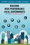 Building High-Performance Local Governments: Case Studies in Leadership at All Levels di Anton Gardner, John Pickering, Philip Harnden edito da River Grove Books