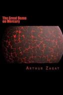 The Great Dome on Mercury di Arthur Leo Zagat edito da Createspace Independent Publishing Platform