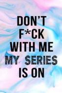 Don't F*ck with Me My Series Is on: 6 X 9 Blank Lined Journals for Women and Men di Dartan Creations edito da Createspace Independent Publishing Platform