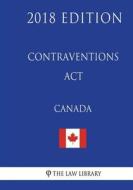 Contraventions ACT (Canada) - 2018 Edition di The Law Library edito da Createspace Independent Publishing Platform