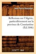 Reflexions Sur l'Algerie, Particulierement Sur La Province de Constantine (Ed.1846) di Bonnafont J P edito da Hachette Livre - Bnf