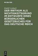 Der Irrthum als Nichtigkeitsgrund im Entwurfe eines bürgerlichen Gesetzbuches für das Deutsche Reich di Rudolf Leonhard edito da De Gruyter