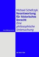Verantwortung Fur Historisches Unrecht: Eine Philosophische Untersuchung di Michael Schefczyk edito da Walter de Gruyter