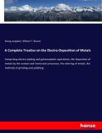 A Complete Treatise on the Electro-Deposition of Metals di Georg Langbein, William T. Brannt edito da hansebooks