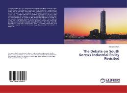 The Debate on South Korea's Industrial Policy Revisited di Sungyeon Park edito da LAP Lambert Academic Publishing