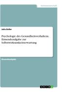 Psychologie des Gesundheitsverhaltens. Einsendeaufgabe zur Selbstwirksamkeitserwartung di Julia Keller edito da GRIN Verlag