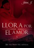 Llora por el amor 5 di Jaliah J. edito da Books on Demand