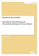 Betriebliche Weiterbildung Und Personalentwicklung Mit Neuen Medien di Geb Schuchardt Romy Denner edito da Diplom.de