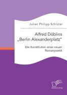 Alfred Döblins "Berlin Alexanderplatz": Die Konstitution einer neuen Romanpoetik di Julian Philipp Schlüter edito da Diplomica Verlag