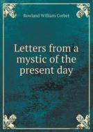 Letters From A Mystic Of The Present Day di Rowland William Corbet edito da Book On Demand Ltd.