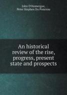An Historical Review Of The Rise, Progress, Present State And Prospects di John D'Homergue, Peter Stephen Du Ponceau edito da Book On Demand Ltd.