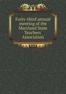Forty-third Annual Meeting Of The Maryland State Teachers' Association di Maryland State Teachers' Association edito da Book On Demand Ltd.