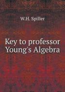 Key To Professor Young's Algebra di W H Spiller edito da Book On Demand Ltd.