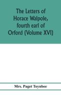 The letters of Horace Walpole, fourth earl of Orford (Volume XVI) di Mrs. Paget Toynbee edito da Alpha Editions
