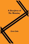 A Daughter Of The Morning di Zona Gale edito da Alpha Editions