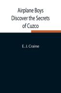 Airplane Boys Discover the Secrets of Cuzco di E. J. Craine edito da Alpha Editions