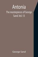 Antonia; The masterpieces of George Sand. Vol. 13 di George Sand edito da Alpha Editions