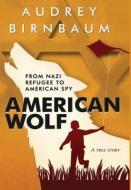 American Wolf: From Nazi refugee to American spy. A true story di Audrey Birnbaum edito da AMSTERDAM PUBLISHERS