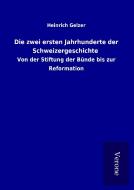 Die zwei ersten Jahrhunderte der Schweizergeschichte di Heinrich Gelzer edito da TP Verone Publishing
