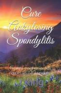 Cure Ankylosing Spondylitis di King J King edito da Independently Published
