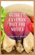 Guide To Caveman Diet For Novice di Martin Florence J. Martin edito da Independently Published