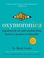 Oxymoronica: Paradoxical Wit and Wisdom from History's Greatest Wordsmiths di Mardy Grothe edito da HARPERCOLLINS