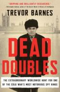 Dead Doubles: The Extraordinary Worldwide Hunt for One of the Cold War's Most Notorious Spy Ring di Trevor Barnes edito da HARPERCOLLINS