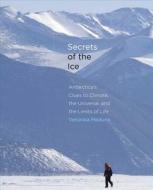 Secrets of the Ice - Antarctica′s Clue to Climate,  the Universe and the Limits of Life di Veronika Meduna edito da Yale University Press
