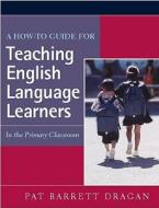 A How-To Guide for Teaching English Language Learners: In the Primary Classroom di Pat Barrett Dragan edito da HEINEMANN EDUC BOOKS