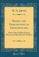 Reisen Und Forschungen in Griechenland: Reise Uber Delphi Dorach Phocis Und Boeotien Bis Theben (Classic Reprint) di H. N. Ulrichs edito da Forgotten Books