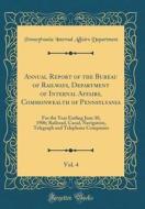 Annual Report of the Bureau of Railways, Department of Internal Affairs, Commonwealth of Pennsylvania, Vol. 4: For the Year Ending June 30, 1906; Rail di Pennsylvania Internal Affair Department edito da Forgotten Books