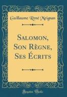 Salomon, Son Règne, Ses Écrits (Classic Reprint) di Guillaume Rene Meignan edito da Forgotten Books