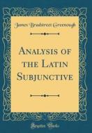 Analysis of the Latin Subjunctive (Classic Reprint) di James Bradstreet Greenough edito da Forgotten Books