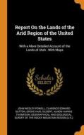 Report On The Lands Of The Arid Region Of The United States di John Wesley Powell, Clarence Edward Dutton, Grove Karl Gilbert edito da Franklin Classics Trade Press